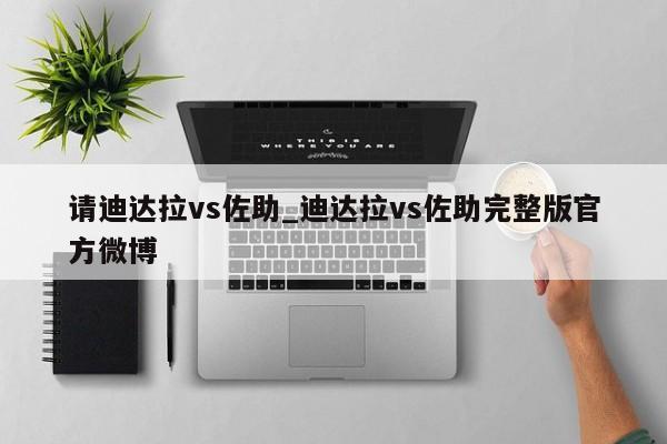 请迪达拉vs佐助_迪达拉vs佐助完整版官方微博